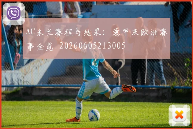 AC米兰赛程与结果：意甲及欧洲赛事全览_20260605213005