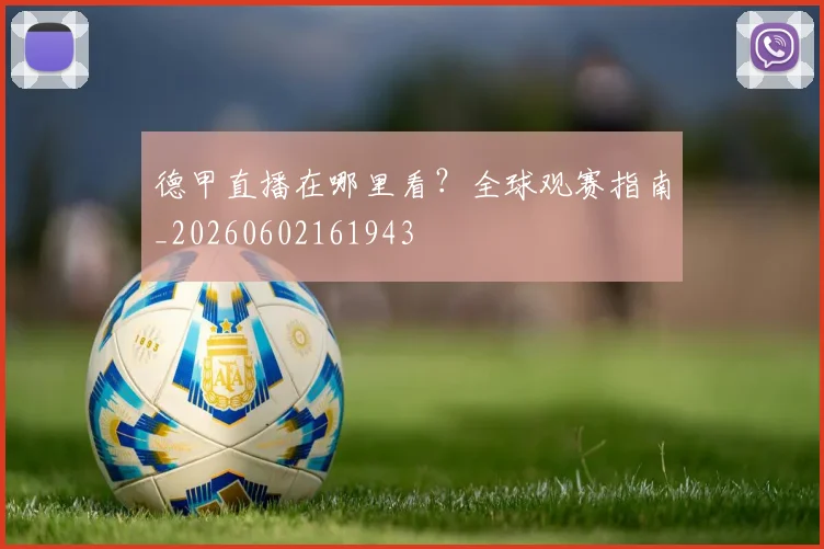 德甲直播在哪里看？全球观赛指南_20260602161943