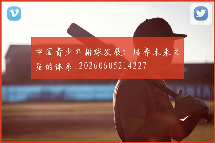 中国青少年排球发展:培养未来之星的体系_20260605214227